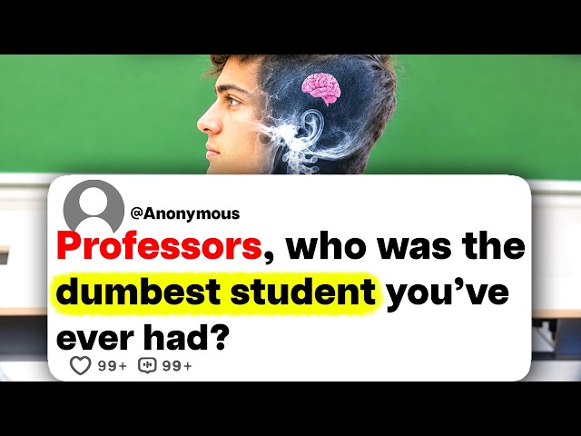 Professors, who was the dumbest student you've ever had?