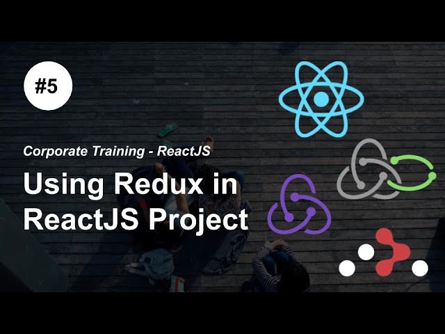 Redux and react-redux in practice - P5 - #ReactJS #Redux Redux #Saga React Router Corporate Training