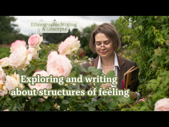 How to explore and write about structures of feeling | Ethnographic Writing & Concepts Episode 5