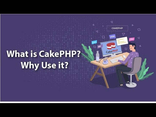 WHAT IS CAKEPHP? WHY USE IT?