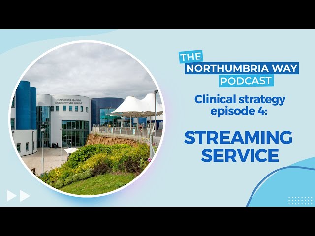 Clinical strategy episode 4: Streaming Service at the Northumbria Specialist Emergency Care Hospital