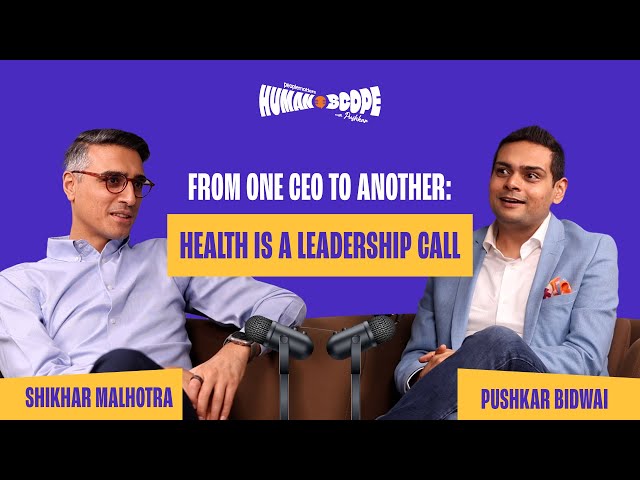 From One CEO to Another: Health is a Leadership Call | Shikhar Malhotra | Humanscope Ep 16