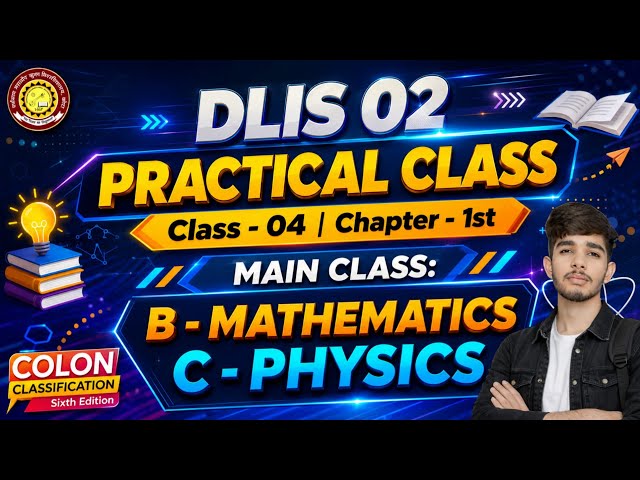 DLIS 02 Practical Class 4 | Main Class B Mathematics & C Physics | Colon Classification Exam Special