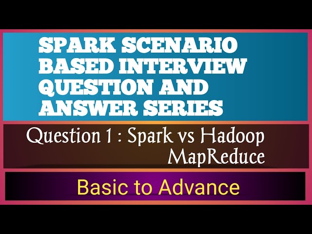 question 1 : spark scenario based interview question and answer | spark vs hadoop mapreduce