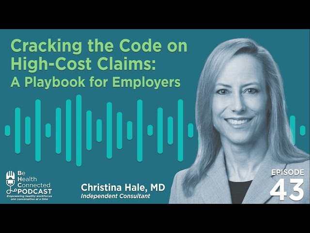Be Health Connected | Cracking the Code on High-Cost Claims: A Playbook for Employers (Ep. 43)