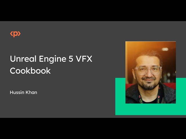 Unreal Engine 5 VFX Cookbook I Hussin Khan -VFX Educator and Real-time Production Specialist I Packt