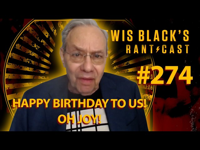 Happy Birthday To Us! Oh Joy! | Lewis Black's Rantcast #274