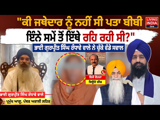 "ਕੀ Jathedar ਨੂੰ ਨਹੀਂ ਸੀ ਪਤਾ ਬੀਬੀ ਇੰਨੇ ਸਮੇਂ ਤੋਂ ਇੱਥੇ ਰਹਿ ਰਹੀ ਸੀ?" | Gurpreet Singh Randhawa | LIVE