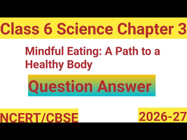 Class 6 Science Mindful Eating A Path to a healthy body - Class 6 science chapter 3 curiosity 