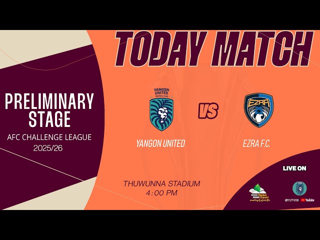 AFC Challenge League ,Preliminary Stage , YANGON UNITED Vs EZRA F.C. ပွဲစဉ် တိုက်ရိုက်ထုတ်လွှင့်မှု