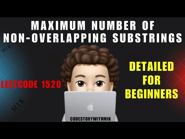 Maximum Number of Non-Overlapping Substrings | Beginner Friendly | Detailed | Leetcode 1520 | MIK