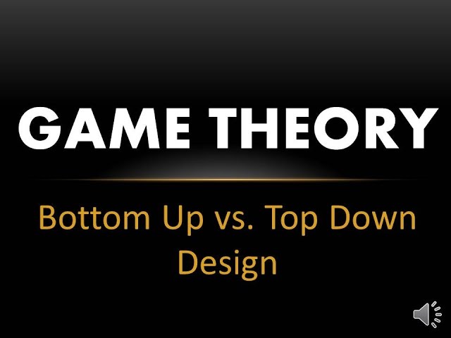 Game Theory - Bottom Up vs Top Down Design