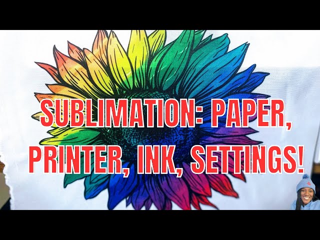 SUBLIMATION PRINTING FOR BEGINNERS: PAPER, INK, AND PRINTER SETTINGS