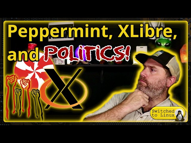Peppermint, XLibre, and Politics!