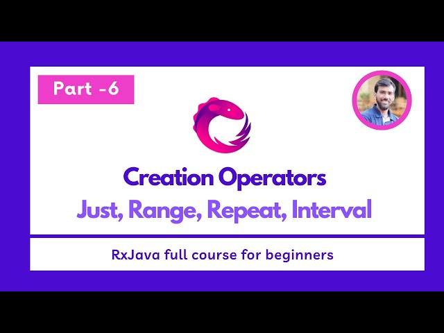 Part - 6 - Creation Operators - Just, Range, Repeat, Interval  - RxJava Full Course for beginners