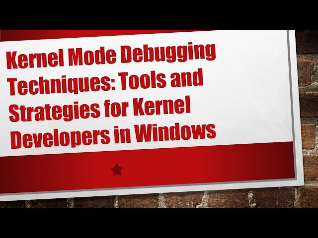 Kernel Mode Debugging Techniques: Tools and Strategies for Kernel Developers in Windows