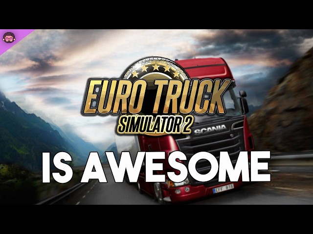 Why Euro Truck Simulator 2 Is So Awesome