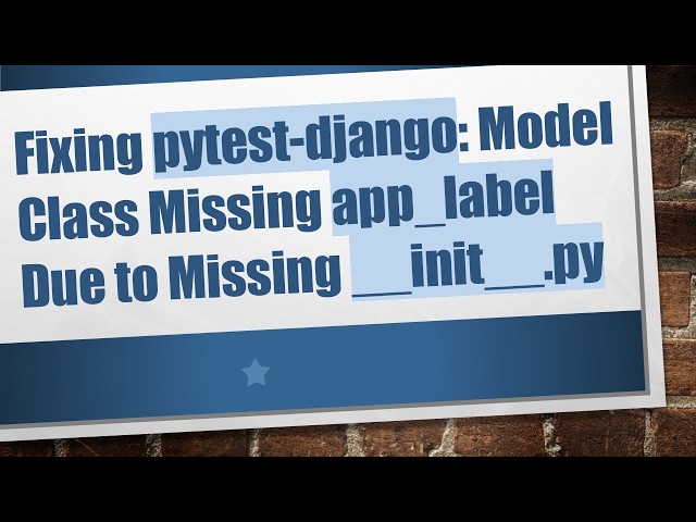 Fixing pytest-django: Model Class Missing app_label Due to Missing __init__.py