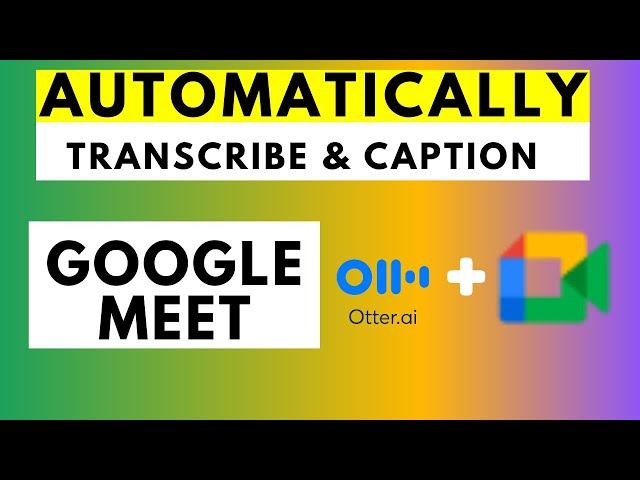 How to Transcribe and Caption Your Google Meeting In Real-Time Using Otter's AI Chrome Extension