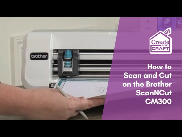 How to Scan and Cut on the Brother ScanNCut CM300 Machine | ScanNCut | Create and Craft