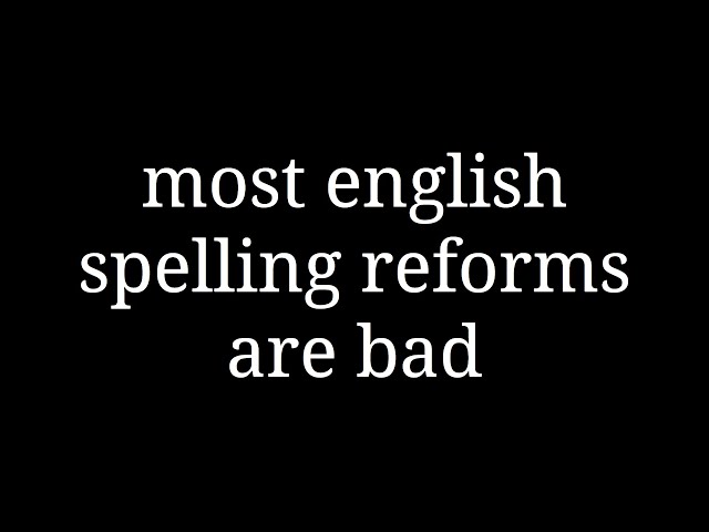 most english spelling reforms are bad