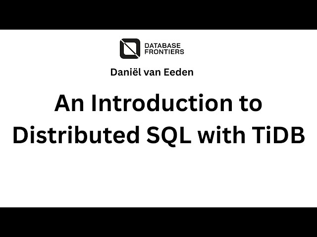 Distributed SQL with TiDB by Daniël van Eeden (PingCAP) at DBFrontiers 2025