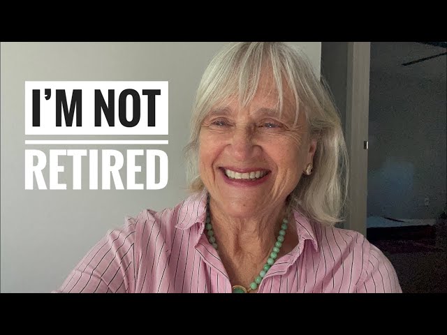 I'm Not Retired, I’m Reinventing My Life at age 70.