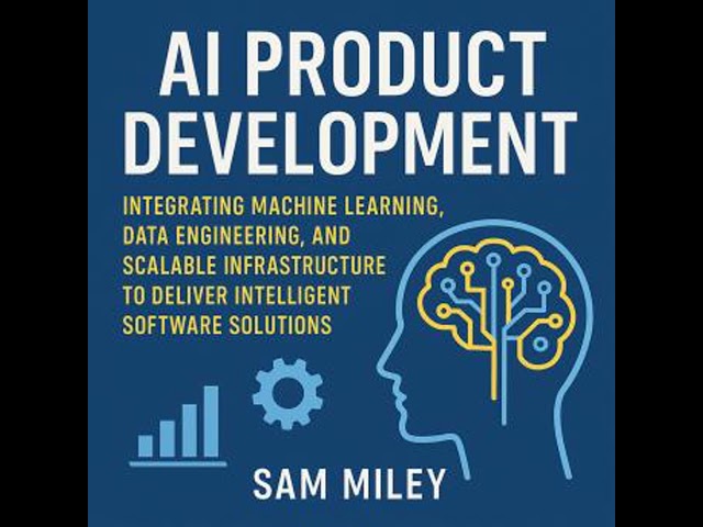 AI Product Development: Integrating Machine Learning, Data Engineering, and Scalable Infrastructure