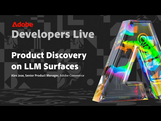 Product Discovery on LLM Surfaces - Adobe Developers Live Online Series