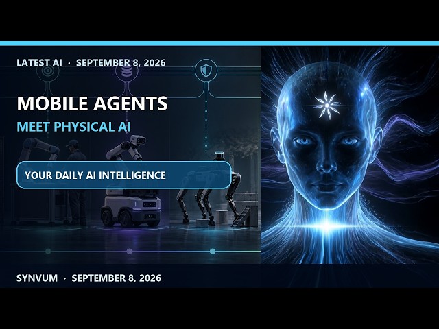 Latest AI — September 8, 2026 — Mobile Agents Meet Physical AI | SYNVUM