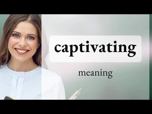 Captivating • definition of CAPTIVATING