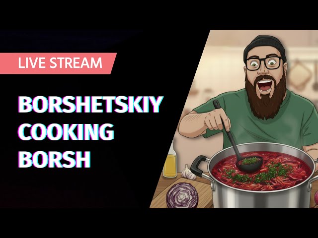 BORSHETSKIY COOKING BORSH! CHRISTAMS SPECIAL LIVESTREAM!