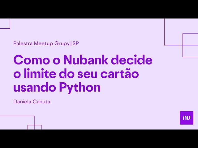 Como o Nubank usa Python para definir o limite do seu cartão de crédito? | Grupy SP