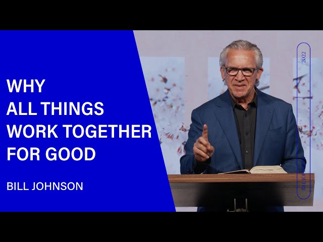 Why All Things Work Together for Good - Bill Johnson (Sermon Clip) | Bethel Church