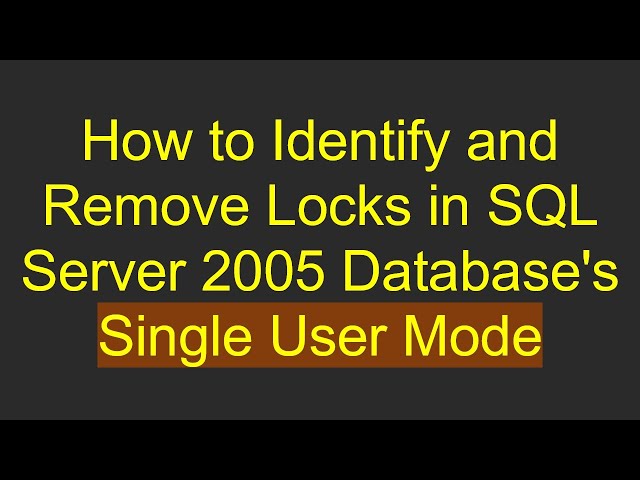 How to Identify and Remove Locks in SQL Server 2005 Database's Single User Mode