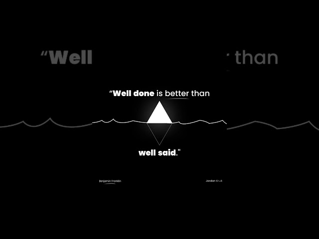 "Well done is better than well said." ~ Benjamin Franklin