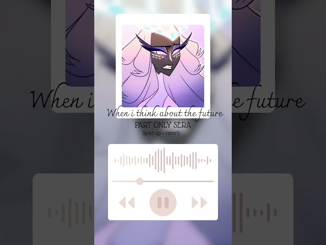 When i think about the future - PART ONLY SERA (SPED UP + REVERD) #hazbinhotel #hazbinhotel2 #music