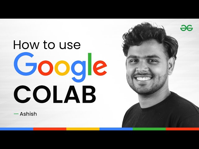 How to Use GOOGLE COLAB | Google Colab Tutorials for Beginners | GeeksforGeeks