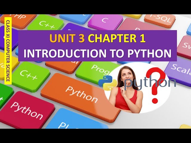 CLASS XI COMPUTER SCIENCE UNIT 3 CHAPTER 1 INTRODUCTION TO PYTHON PART 1