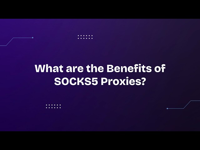 What are the Benefits of SOCKS5 Proxies?