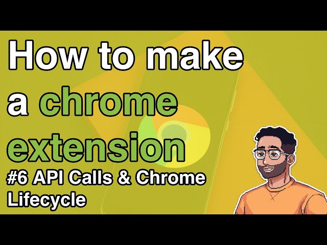 How to make a Chrome Extension #6 - API Calls and the Chrome Lifecycle