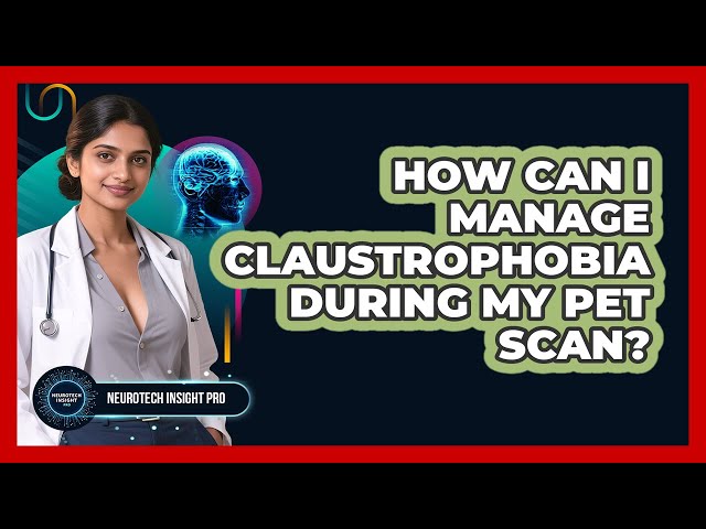 How Can I Manage Claustrophobia During My PET Scan? - Neurotech Insight Pro