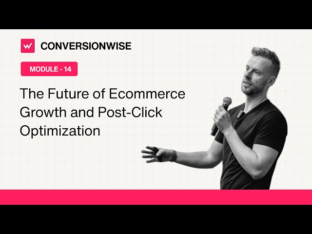 The Future of Ecommerce Growth and Post-Click Optimization [Module 14]