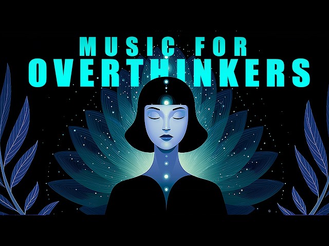 Do You Overthink Everything? | Deep Brain Reset and Anxiety Relief Music