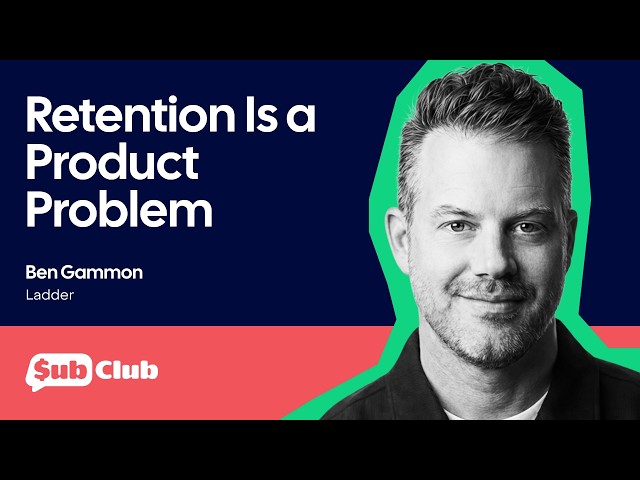 The Art of Driving Retention Through Product – Ben Gammon, Ladder