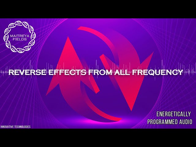 Reverse Effects from All Frequency / Energetically Programmed Audio / Maitreya Reiki™