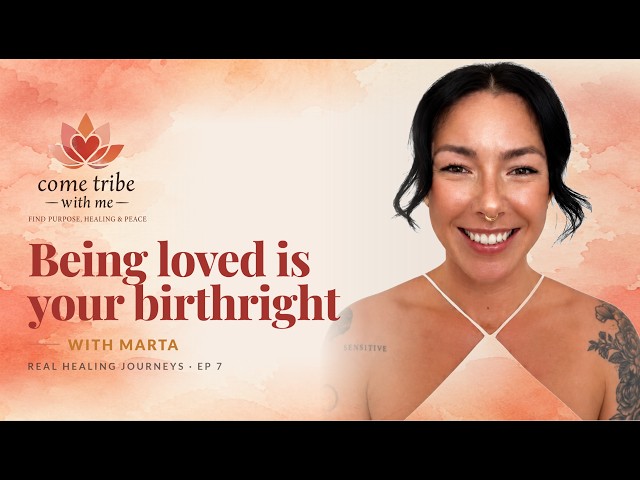Love is Your Birthright - Marta's Healing Journey - Real Healing Journeys Ep7