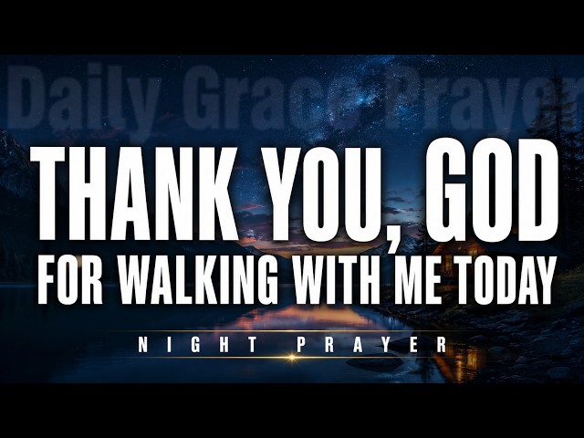 Thank You, Father, for Walking With Me Today | Powerful Night Prayer for Peace & Protection