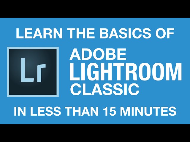 Learn Adobe Lightroom Classic Basics in Less than 15 Minutes