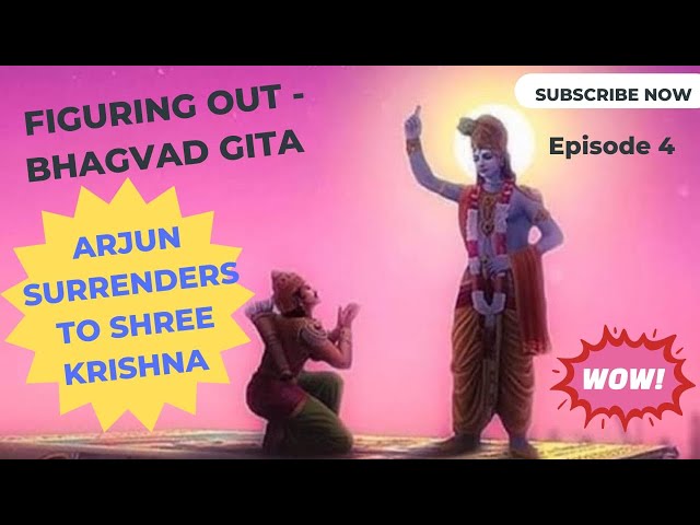Figuring Out - Bhagavad Gita - Ep 4 - Arjun Surrenders to Shree Krishna